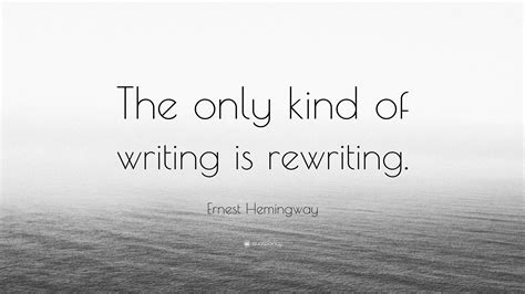 Some writers prefer to labor over each sentence while composing a first draft. Ernest Hemingway Quote: "The only kind of writing is ...