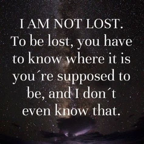 I Am Not Lost To Be Lost You Have To Know Where It Is Youre Supposed