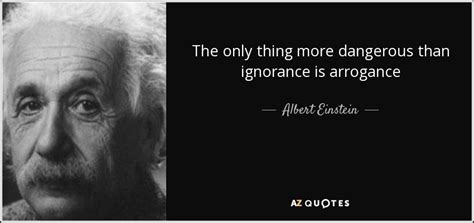 Albert Einstein Quote The Only Thing More Dangerous Than Ignorance Is