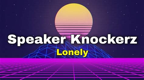 Speaker Knockerz Lonely Lyrics Youtube