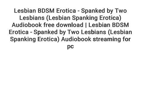 Lesbian Bdsm Erotica Spanked By Two Lesbians Lesbian Spanking Erotica Audiobook Free