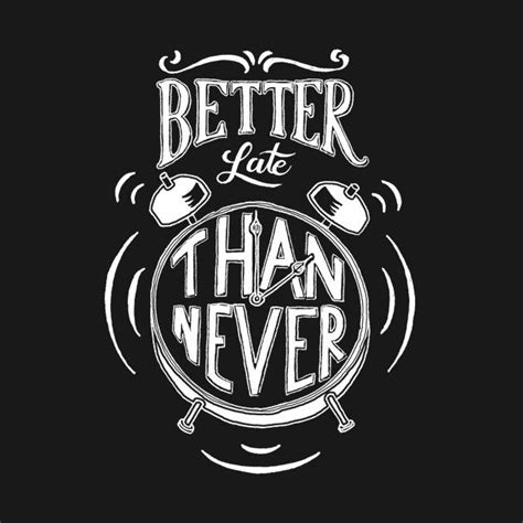Better Late Than Never By Wordfandom Quotes Inspirational Positive