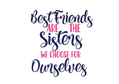 Best Friends Are The Sisters We Choose For Ourselves Best Etsy