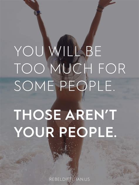 You Will Be Too Much For Some People Those Arent Your People Quotes