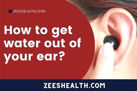 How To Get Water Out Of Your Ear 13 Tips For You Zeeshealth For All