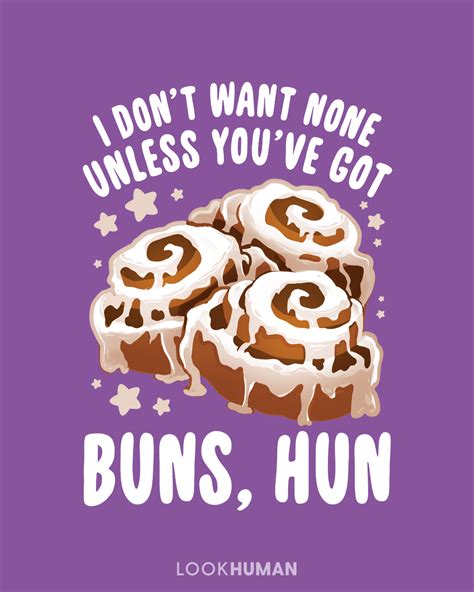 I Don T Want None Unless You Ve Got Buns Hun Bun Cinnamon Buns Typography Inspiration