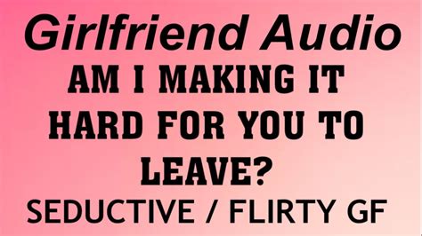 Asmr Girlfriend Audio Am I Making It Hard For You To Leave Seductive Flirty Gf Teasing F4m