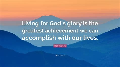 Rick Warren Quote “living For Gods Glory Is The Greatest Achievement