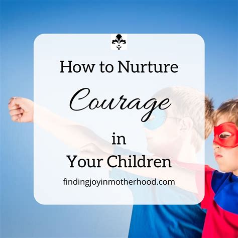 How To Nurture Courage In Your Children Finding Joy In Motherhood