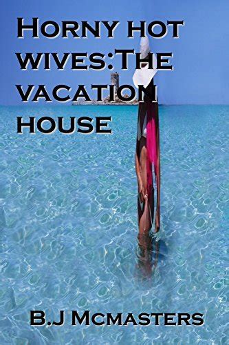 horny hot wives the vacation house by b j mcmasters goodreads