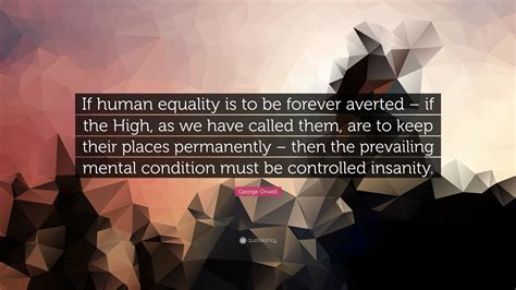 George Orwell Quote If Human Equality Is To Be Forever Averted If