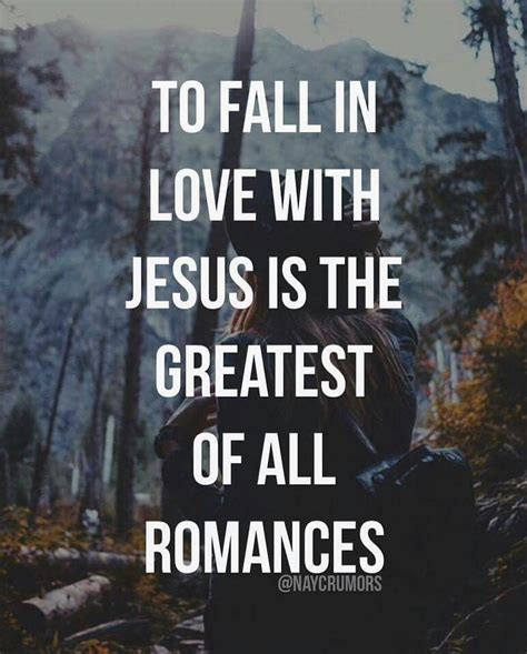 To Fall In Love With Jesus Is The Greatest Of All Romances Jesus Falling In Love Great Quotes