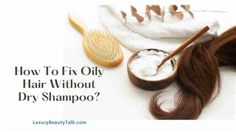 How To Fix Oily Hair Without Dry Shampoo Womens Beauty Skin