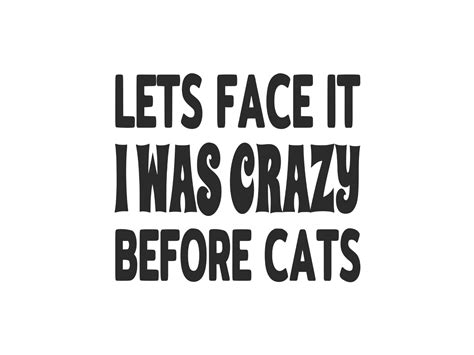 Lets Face It I Was Crazy Before Cats Graphic By Designscape Arts