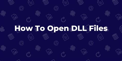 How To Open Dll Files A Beginners Guide To Opening Dynamic Link Library Files