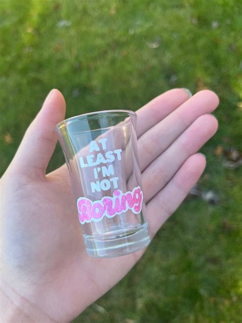 At Least Im Not Boring Funny Shot Glass Cute Shot Glass Etsy