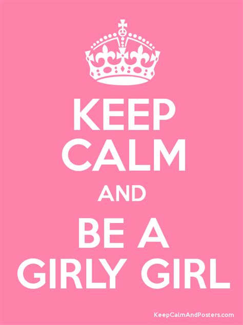 Keep Calm And Be A Girly Girl Keep Calm And Posters Generator Maker