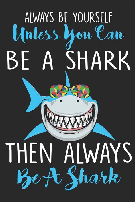 Always Be Yourself Unless You Can Be A Shark Then Always Be A Shark