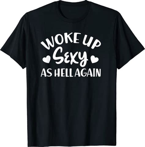 woke up sexy as hell again funny self love positivity quotes t shirt clothing