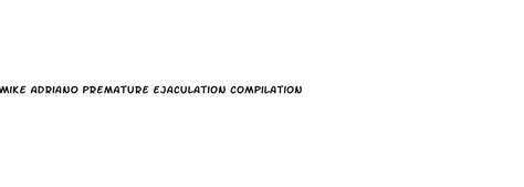 Mike Adriano Premature Ejaculation Compilation Prostate Health Premature Ejaculation
