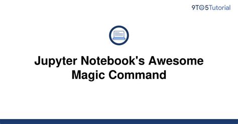 Jupyter Notebooks Awesome Magic Command 9to5tutorial