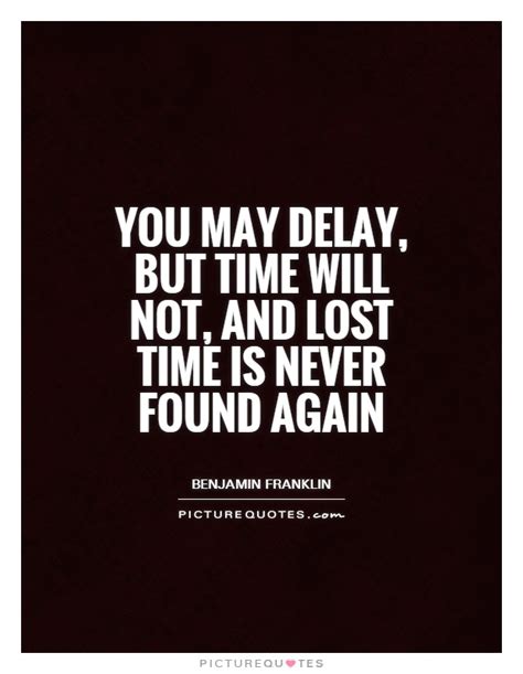 You May Delay But Time Will Not And Lost Time Is Never Found