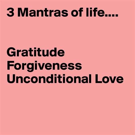 3 Mantras Of Life Gratitude Forgiveness Unconditional Love Post