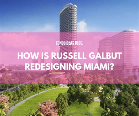 How Is Russell Galbut Redesigning Miami Miami Real Estate Blog