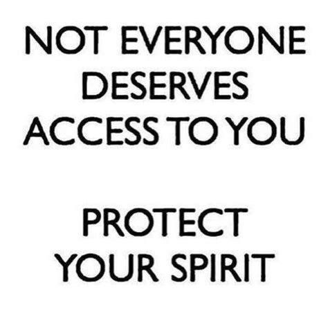 Not Everyone Deserves Access To You Protect Your Spirit Life Quotes