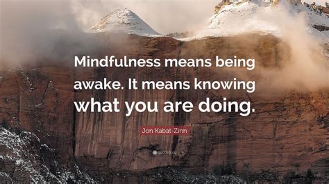 Jon Kabat Zinn Quote “mindfulness Means Being Awake It Means Knowing