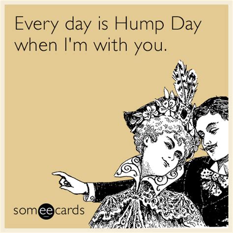 every day is hump day when i m with you hump day humor ecards funny hump day quotes