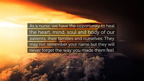 Maya Angelou Quote “as A Nurse We Have The Opportunity To Heal The