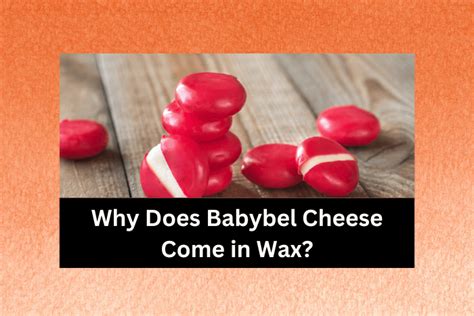 Why Does Babybel Cheese Come In Wax Explained Cheese Lover Heaven