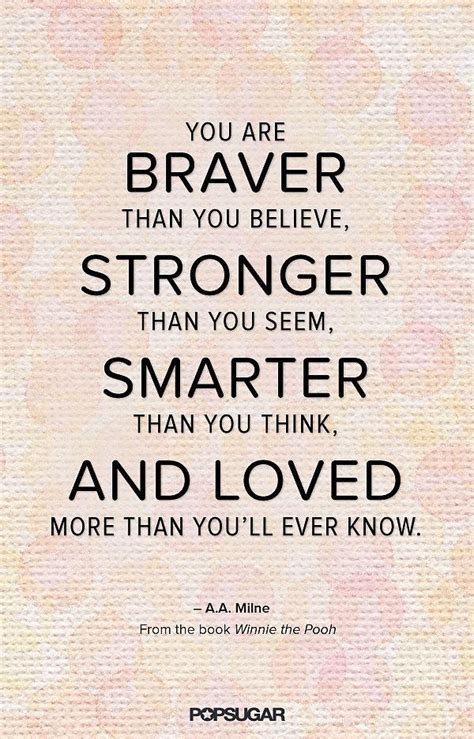 We asked for your favorite, most quotable winnie the pooh quotes and you answered! Believe it!; "You are braver than you believe, stronger than you seem, smarter than you think ...