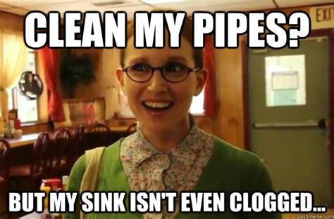 Clean My Pipes But My Sink Isnt Even Clogged Sexually Oblivious