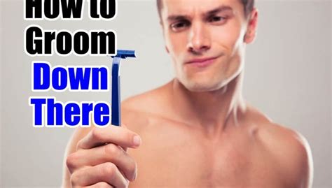 How To Groom Down There Manscaping Tips To Trim Pubes For Men