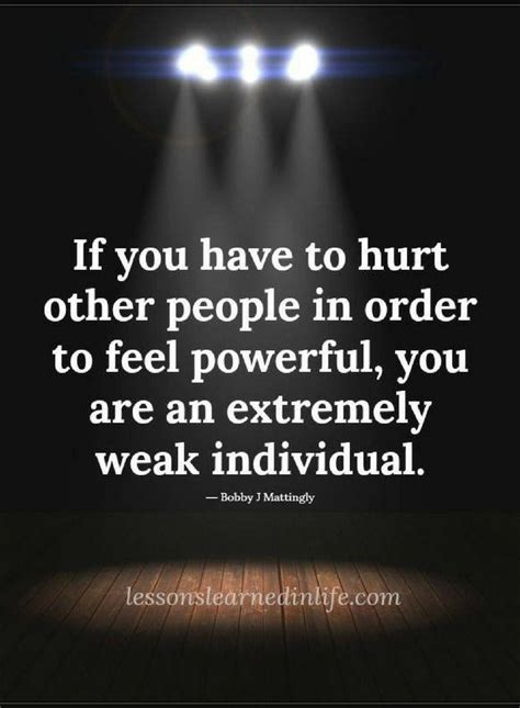 Quotes If You Have To Hurt Other People In Order To Feel