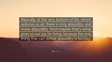 Albert Camus Quote “basically At The Very Bottom Of Life Which