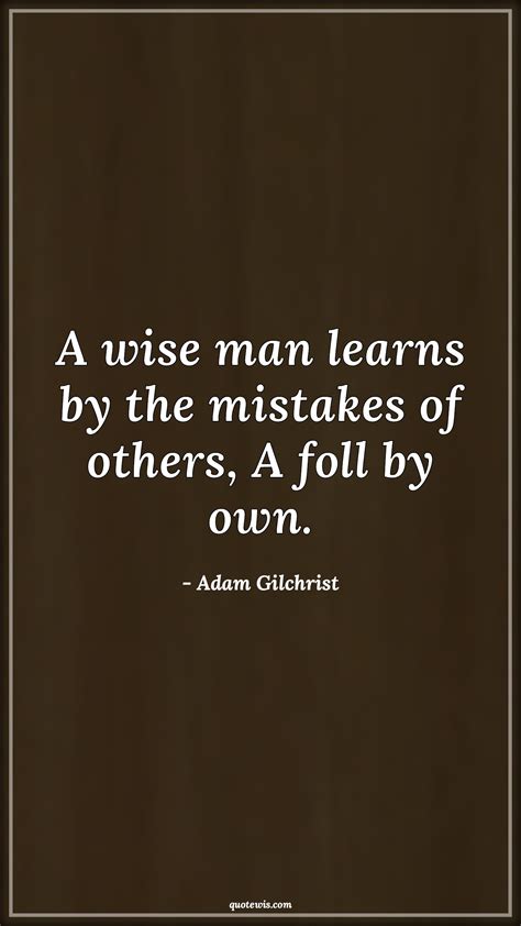 a wise man learns by the mistakes of others a foll by own