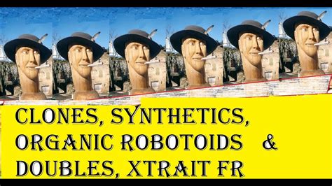 Clones Synthetics Organic Robotoids And Doubles Xtrait Fr Youtube