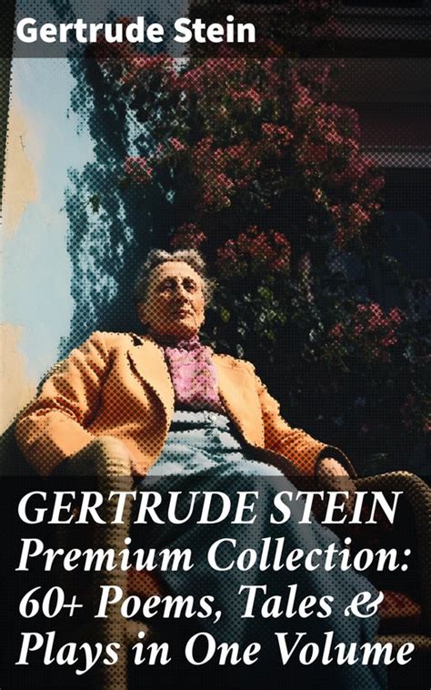 Gertrude Stein Premium Collection 60 Poems Tales And Plays In One