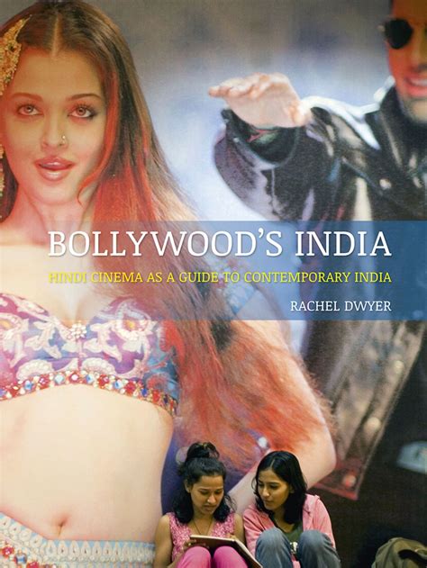 Bollywoods India Hindi Cinema As A Guide To Contemporary India Dwyer