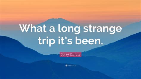 Records, three and a half years after the skeletons from the closet compilation. Jerry Garcia Quote: "What a long strange trip it's been." (12 wallpapers) - Quotefancy