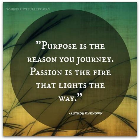 Purpose Is The Reason You Journey Passion Is The Fire That Lights The Way Words Quotes