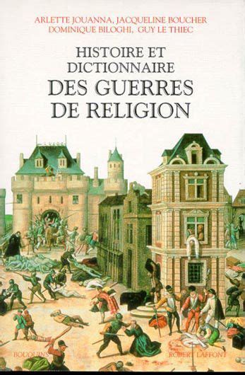 Histoire Et Dictionnaire Des Guerres De Religion 1559 1598 Robert