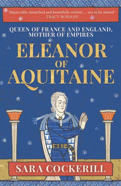 Eleanor Of Aquitaine Queen Of France And England Mother Of Empires In