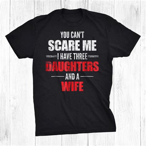 you can t scare me i have three daughters and a wife shirt teeuni