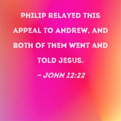 John 1222 Philip Relayed This Appeal To Andrew And Both Of Them Went