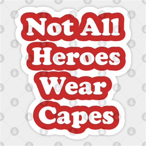 Not All Heroes Wear Capes Hero Sticker Teepublic