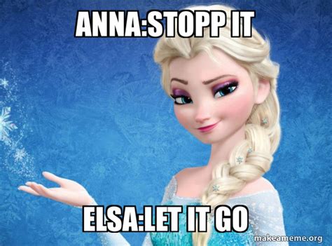 Anna Stopp It Elsa Let It Go Elsa From Frozen Make A Meme
